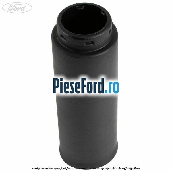 Burduf amortizor spate Ford Fiesta 2017-2023 1.5 TDCi 85 cp XUJC, XUJD, XUJE, XUJF, XUJG diesel