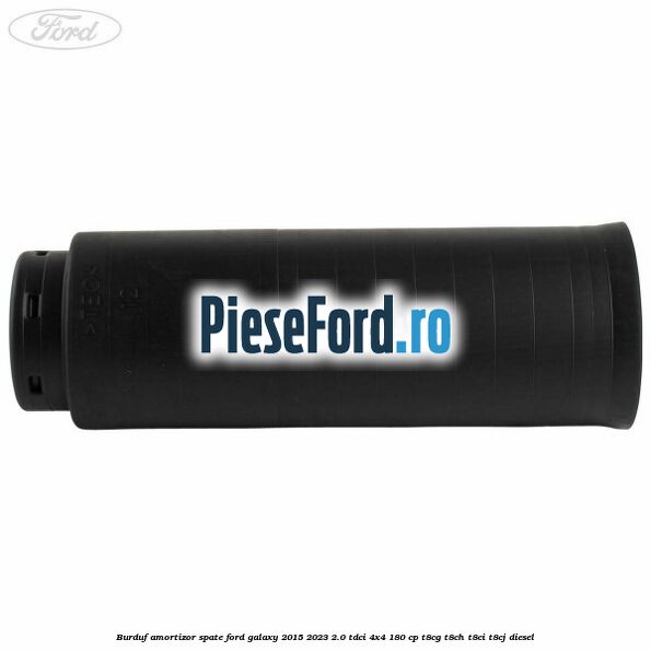 Burduf amortizor spate Ford Galaxy 2015-2023 2.0 TDCi 4x4 180 cp Burduf amortizor spate Ford Galaxy 2015-2023 2.0 TDCi 4x4 180 cp T8CG, T8CH, T8CI, T8CJ diesel