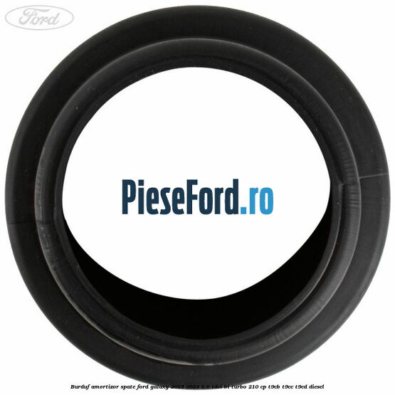 Burduf amortizor spate Ford Galaxy 2015-2023 2.0 TDCi BI-Turbo 210 cp Burduf amortizor spate Ford Galaxy 2015-2023 2.0 TDCi BI-Turbo 210 cp T9CB, T9CC, T9CD diesel