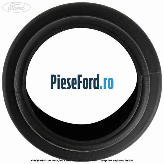 Burduf amortizor spate Ford S-Max 2015-2023 1.5 EcoBoost 160 cp Burduf amortizor spate Ford S-Max 2015-2023 1.5 EcoBoost 160 cp UNCI, UNCJ, UNCK benzina