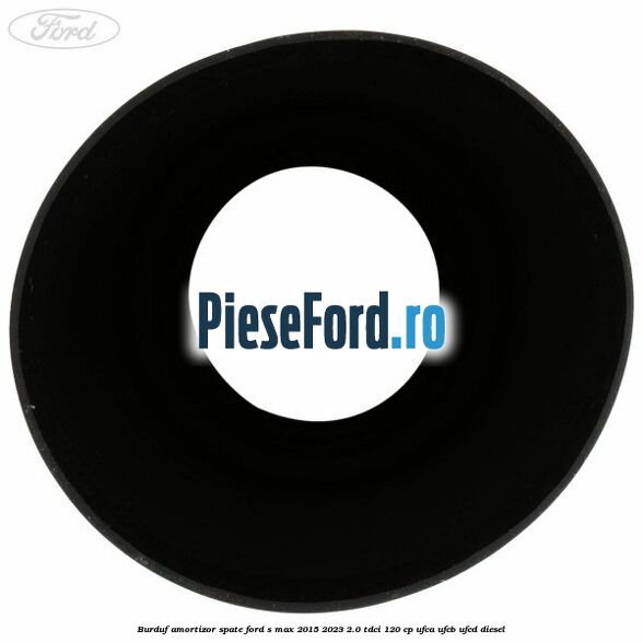 Burduf amortizor spate Ford S-Max 2015-2023 2.0 TDCi 120 cp UFCA, UFCB, UFCD diesel