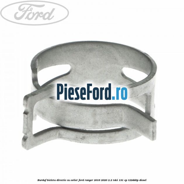 Burduf bieleta directie cu colier Ford Ranger 2016-2020 2.2 TDCi 131 cp T22DD0P diesel