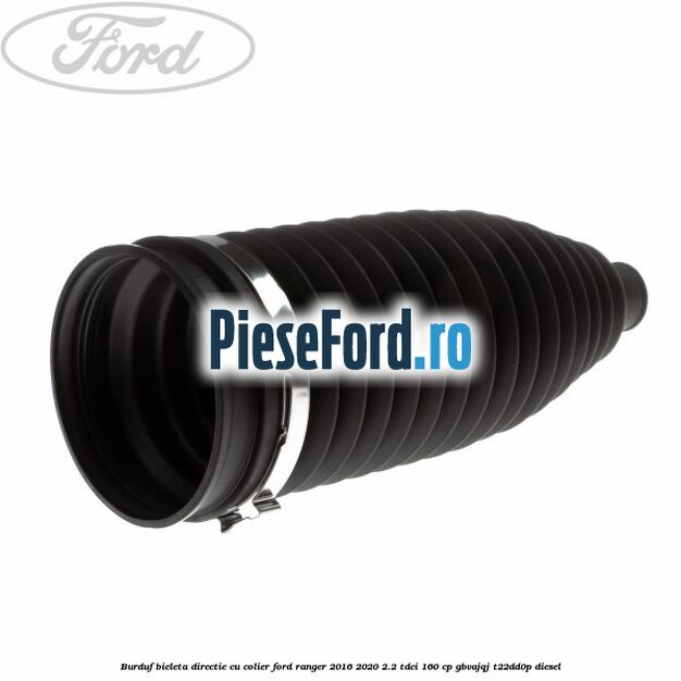Burduf bieleta directie cu colier Ford Ranger 2016-2020 2.2 TDCi 160 cp GBVAJQJ, T22DD0P diesel