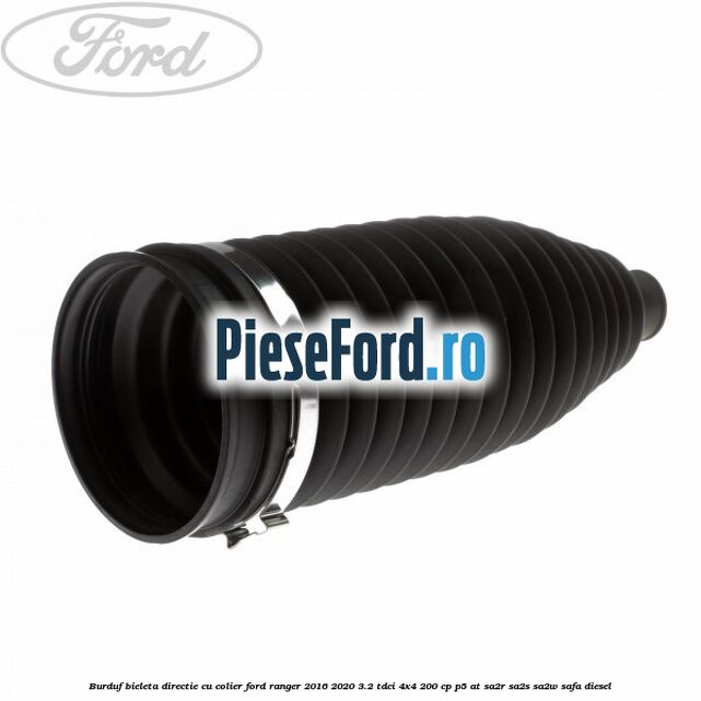 Burduf bieleta directie cu colier Ford Ranger 2016-2020 3.2 TDCi 4x4 200 cp Burduf bieleta directie cu colier Ford Ranger 2016-2020 3.2 TDCi 4x4 200 cp P5-AT, SA2R, SA2S, SA2W, SAFA diesel