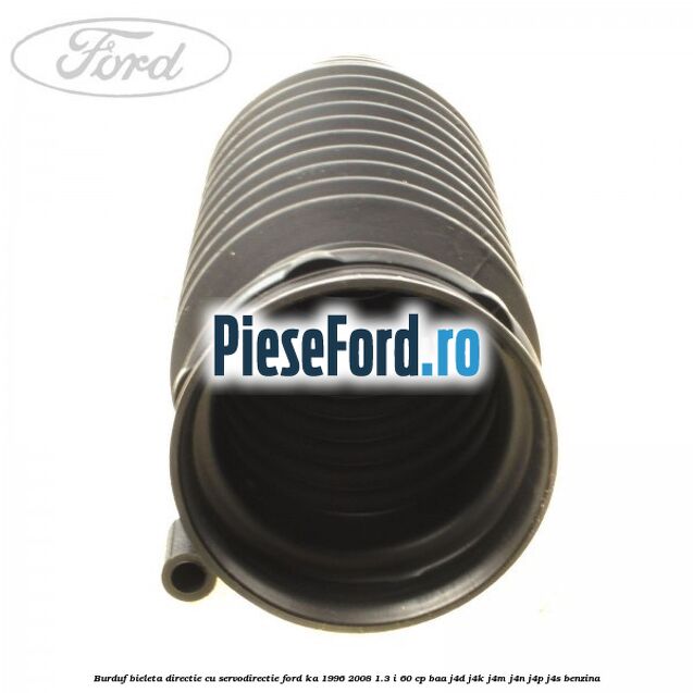 Burduf bieleta directie cu servodirectie Ford Ka 1996-2008 1.3 i 60 cp BAA, J4D, J4K, J4M, J4N, J4P, J4S benzina