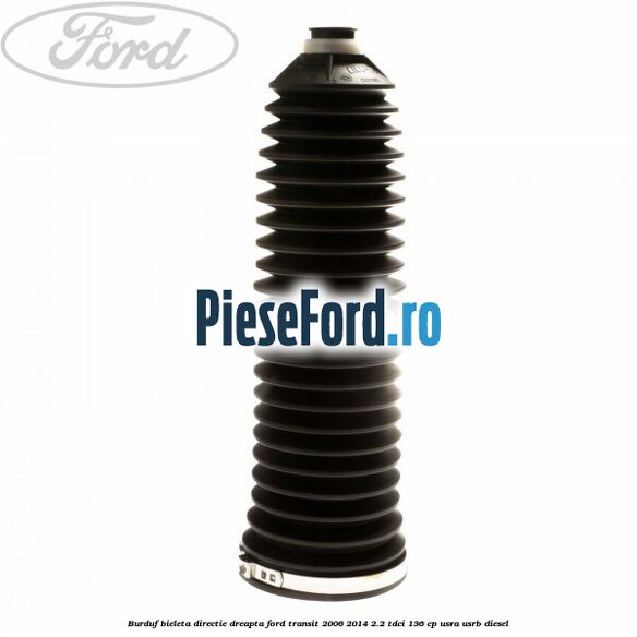 Burduf bieleta directie dreapta Ford Transit 2006-2014 2.2 TDCi 136 cp USRA, USRB diesel