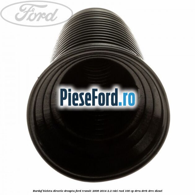 Burduf bieleta directie dreapta Ford Transit 2006-2014 2.2 TDCi RWD 100 cp DRRA, DRRB, DRRC diesel