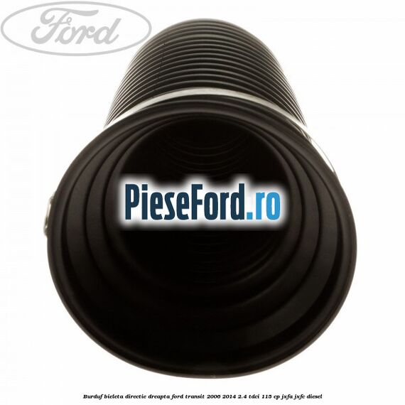 Burduf bieleta directie dreapta Ford Transit 2006-2014 2.4 TDCi 115 cp JXFA, JXFC diesel
