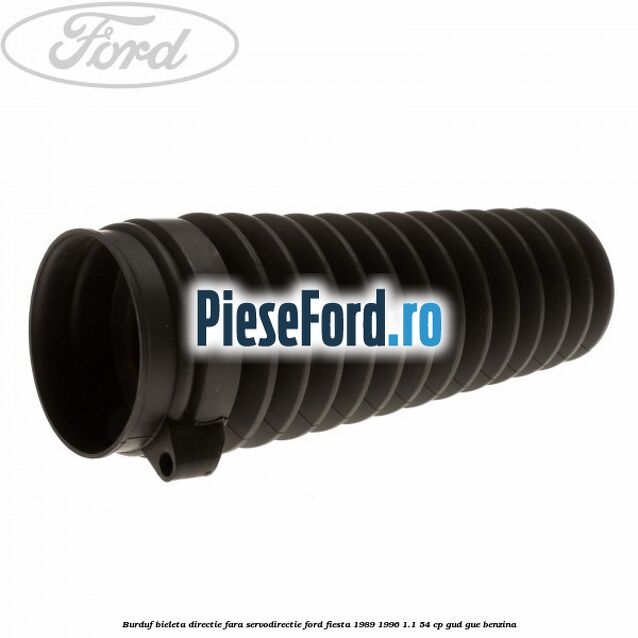 Burduf bieleta directie fara servodirectie Ford Fiesta 1989-1996 1.1 54 cp Burduf bieleta directie fara servodirectie Ford Fiesta 1989-1996 1.1 54 cp GUD, GUE benzina