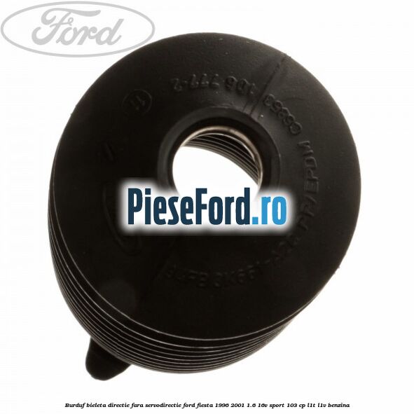 Burduf bieleta directie fara servodirectie Ford Fiesta 1996-2001 1.6 16V Sport 103 cp L1T, L1V benzina