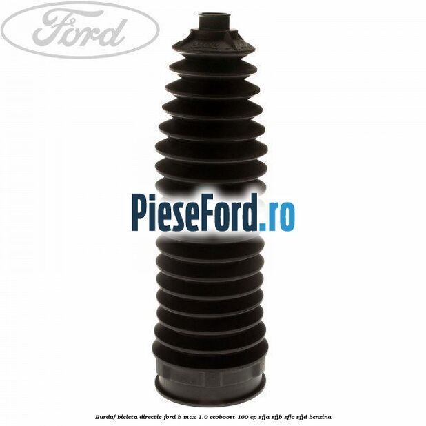 Burduf bieleta directie Ford B-Max 1.0 EcoBoost 100 cp SFJA, SFJB, SFJC, SFJD benzina