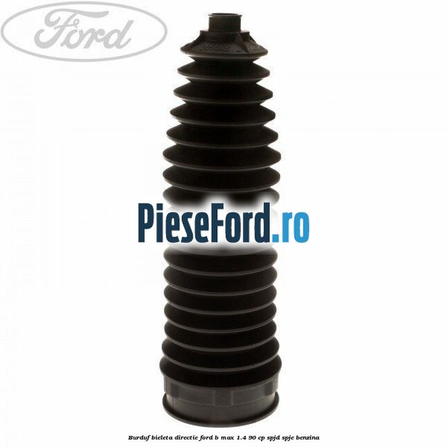 Burduf bieleta directie Ford B-Max 1.4 90 cp SPJD, SPJE benzina