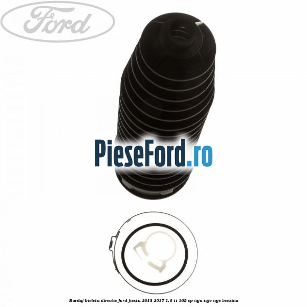 Burduf bieleta directie Ford Fiesta 2013-2017 1.6 Ti 105 cp IQJA, IQJC, IQJE benzina