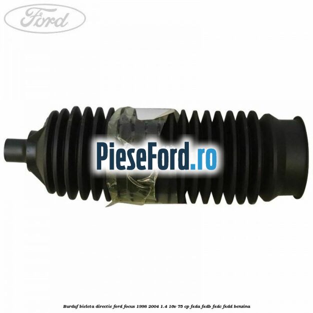 Burduf bieleta directie Ford Focus 1998-2004 1.4 16V 75 cp Burduf bieleta directie Ford Focus 1998-2004 1.4 16V 75 cp FXDA, FXDB, FXDC, FXDD benzina