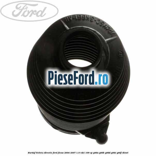 Burduf bieleta directie Ford Focus 2004-2007 1.6 TDCi 109 cp G8DA, G8DB, G8DD, G8DE, G8DF diesel