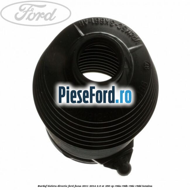 Burduf bieleta directie Ford Focus 2011-2014 2.0 ST 250 cp R9DA, R9DB, R9DC, R9DD benzina