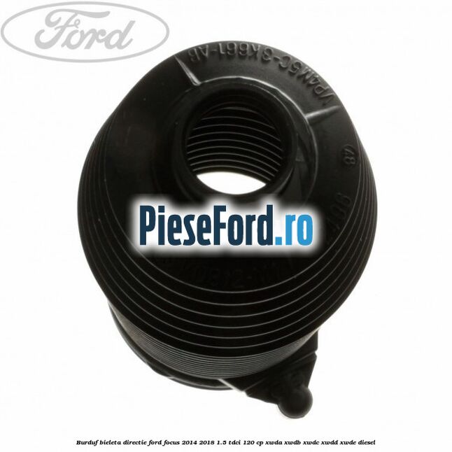 Burduf bieleta directie Ford Focus 2014-2018 1.5 TDCi 120 cp XWDA, XWDB, XWDC, XWDD, XWDE diesel
