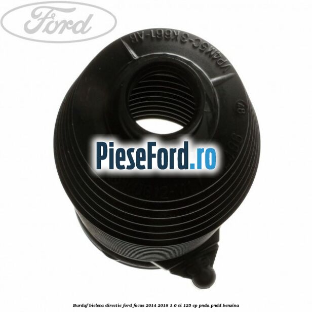 Burduf bieleta directie Ford Focus 2014-2018 1.6 Ti 125 cp Burduf bieleta directie Ford Focus 2014-2018 1.6 Ti 125 cp PNDA, PNDD benzina