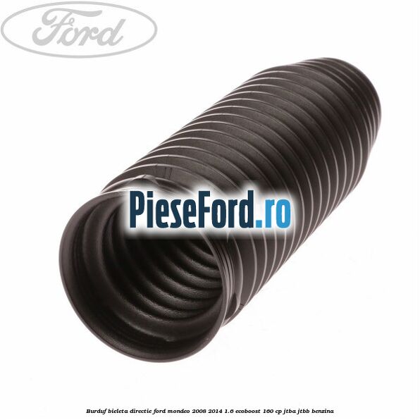 Burduf bieleta directie Ford Mondeo 2008-2014 1.6 EcoBoost 160 cp JTBA, JTBB benzina