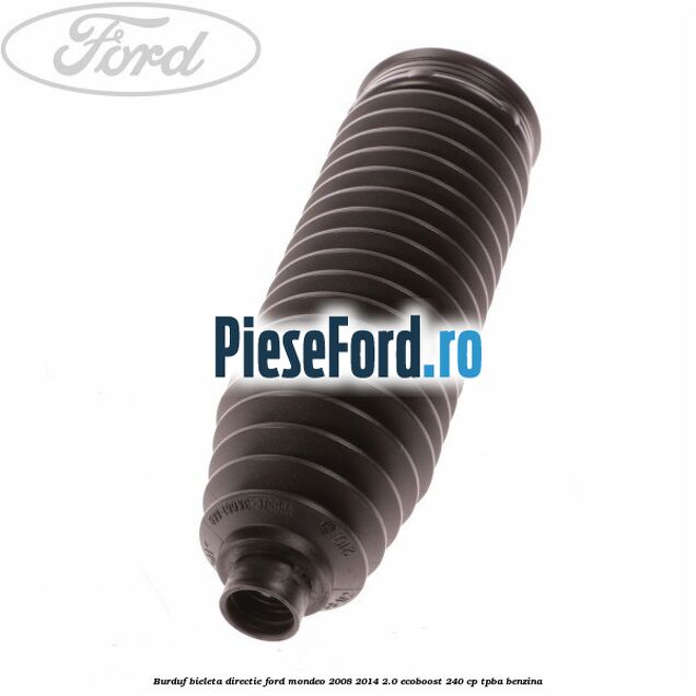 Burduf bieleta directie Ford Mondeo 2008-2014 2.0 EcoBoost 240 cp Burduf bieleta directie Ford Mondeo 2008-2014 2.0 EcoBoost 240 cp TPBA benzina