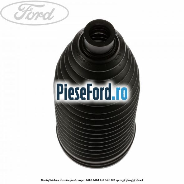 Burduf bieleta directie Ford Ranger 2012-2015 2.2 TDCi 120 cp ENPF, GBVAJPF diesel