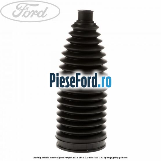 Burduf bieleta directie Ford Ranger 2012-2015 2.2 TDCi 4x4 150 cp ENQJ, GBVAJQJ diesel