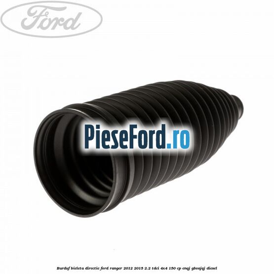 Burduf bieleta directie Ford Ranger 2012-2015 2.2 TDCi 4x4 150 cp ENQJ, GBVAJQJ diesel