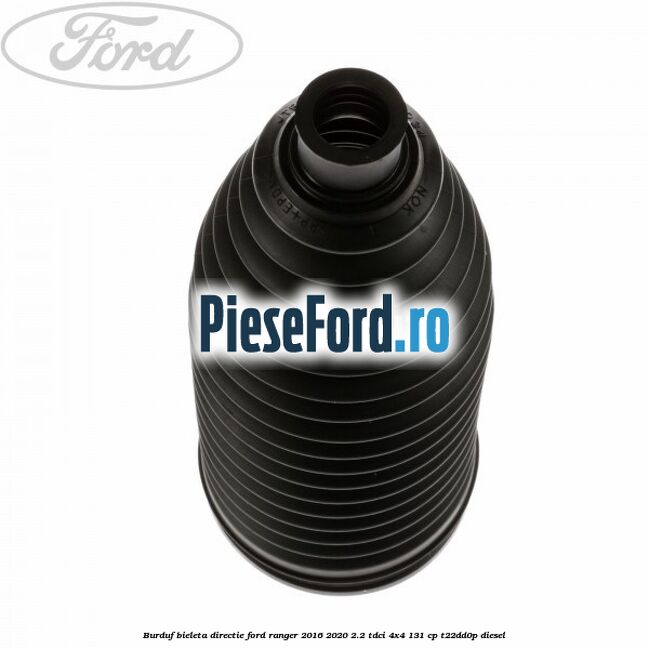 Burduf bieleta directie Ford Ranger 2016-2020 2.2 TDCi 4x4 131 cp T22DD0P diesel