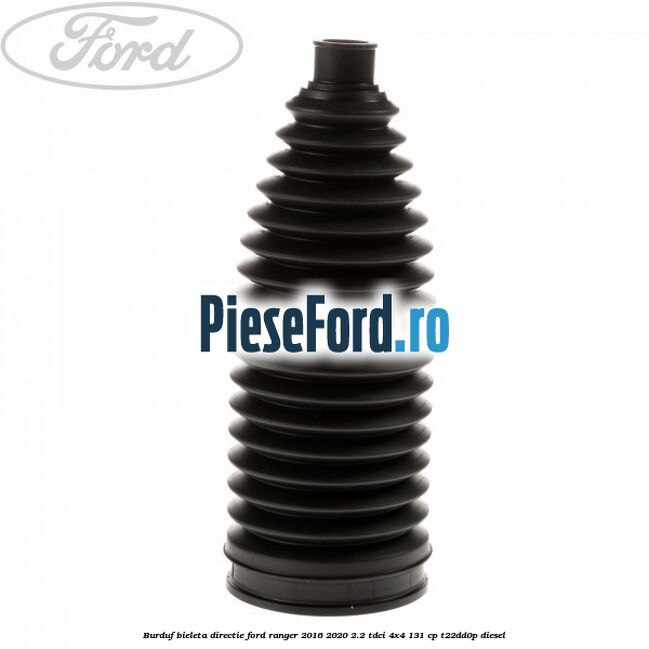 Burduf bieleta directie Ford Ranger 2016-2020 2.2 TDCi 4x4 131 cp T22DD0P diesel