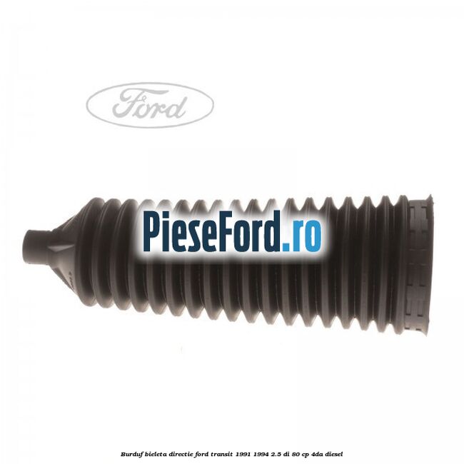 Burduf bieleta directie Ford Transit 1991-1994 2.5 DI 80 cp Burduf bieleta directie Ford Transit 1991-1994 2.5 DI 80 cp 4DA diesel