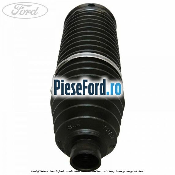 Burduf bieleta directie Ford Transit 2014-2018 2.0 EcoBlue RWD 130 cp Burduf bieleta directie Ford Transit 2014-2018 2.0 EcoBlue RWD 130 cp BKRA, YMHA, YMR6 diesel