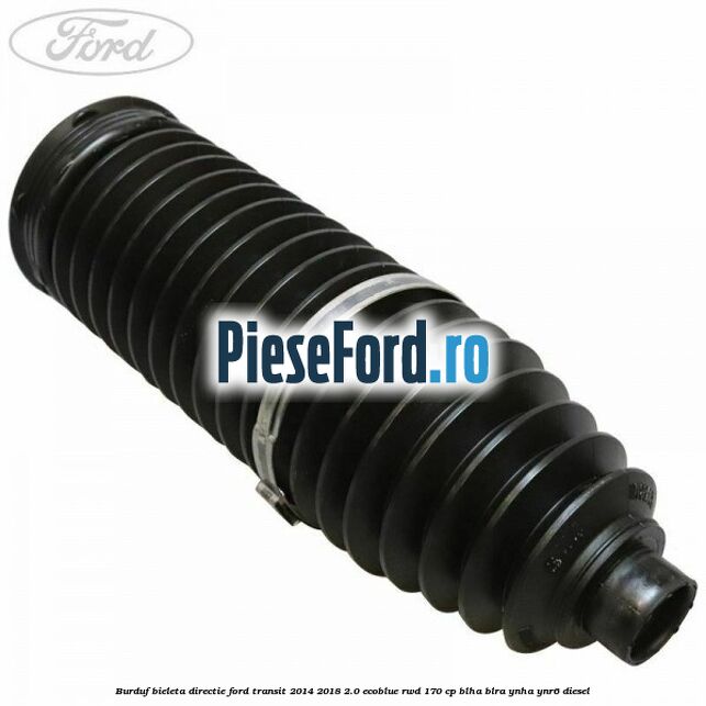Burduf bieleta directie Ford Transit 2014-2018 2.0 EcoBlue RWD 170 cp BLHA, BLRA, YNHA, YNR6 diesel