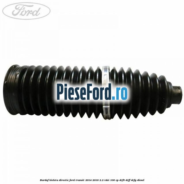 Burduf bieleta directie Ford Transit 2014-2018 2.2 TDCi 100 cp DRF5, DRFF, DRFG diesel