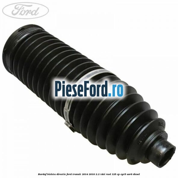 Burduf bieleta directie Ford Transit 2014-2018 2.2 TDCi RWD 125 cp Burduf bieleta directie Ford Transit 2014-2018 2.2 TDCi RWD 125 cp CYR5, USR6 diesel
