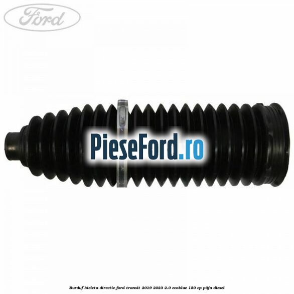 Burduf bieleta directie Ford Transit 2019-2023 2.0 EcoBlue 150 cp P0FA diesel