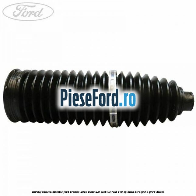 Burduf bieleta directie Ford Transit 2019-2023 2.0 EcoBlue RWD 170 cp BLHA, BLRA, YNHA, YNR6 diesel