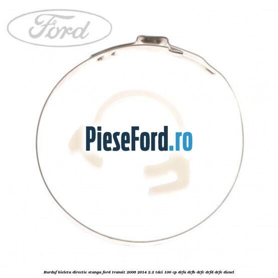 Burduf bieleta directie stanga Ford Transit 2006-2014 2.2 TDCi 100 cp Burduf bieleta directie stanga Ford Transit 2006-2014 2.2 TDCi 100 cp DRFA, DRFB, DRFC, DRFD, DRFE diesel
