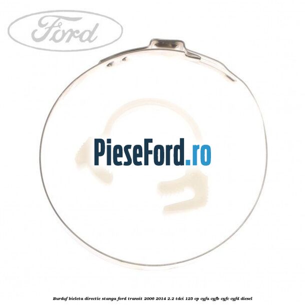 Burduf bieleta directie stanga Ford Transit 2006-2014 2.2 TDCi 125 cp Burduf bieleta directie stanga Ford Transit 2006-2014 2.2 TDCi 125 cp CYFA, CYFB, CYFC, CYFD diesel