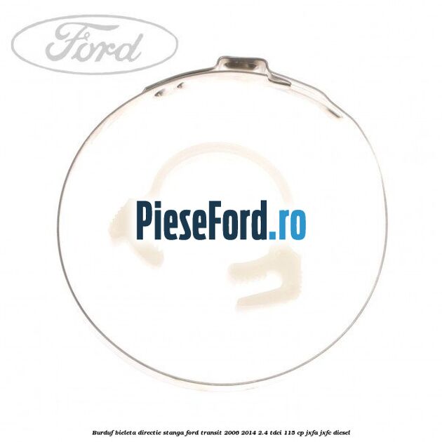Burduf bieleta directie stanga Ford Transit 2006-2014 2.4 TDCi 115 cp JXFA, JXFC diesel
