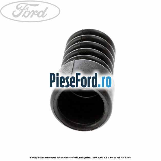 Burduf bucsa timonerie schimbator viteaza Ford Fiesta 1996-2001 1.8 D 60 cp RTJ, RTK diesel