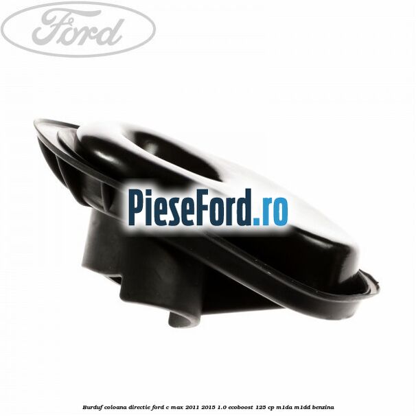 Burduf coloana directie Ford C-Max 2011-2015 1.0 EcoBoost 125 cp M1DA, M1DD benzina