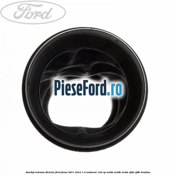 Burduf coloana directie Ford Focus 2011-2014 1.0 EcoBoost 100 cp Burduf coloana directie Ford Focus 2011-2014 1.0 EcoBoost 100 cp M2DA, M2DB, M2DC, SFDA, SFDB benzina