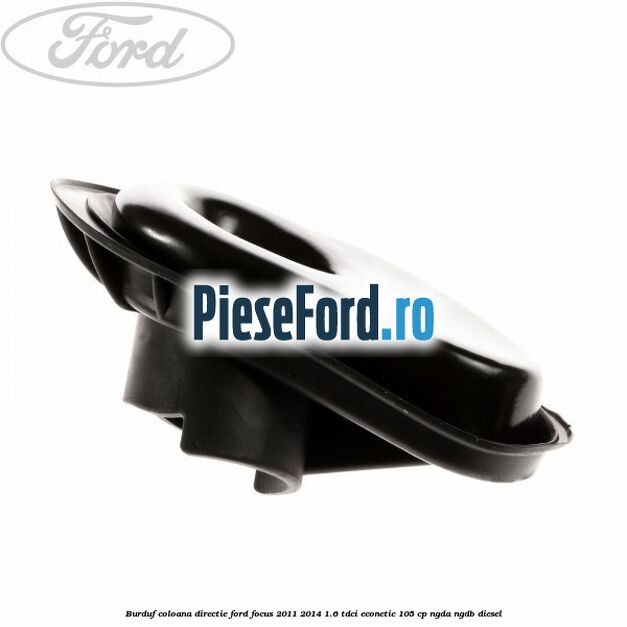 Burduf coloana directie Ford Focus 2011-2014 1.6 TDCi ECOnetic 105 cp NGDA, NGDB diesel