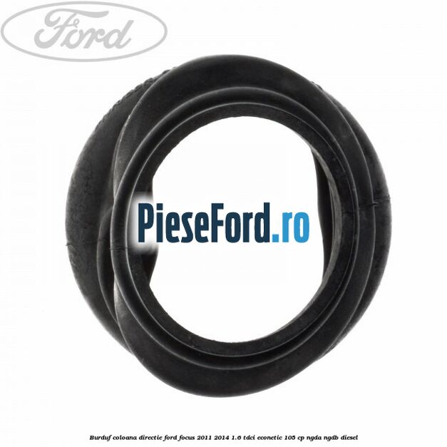 Burduf coloana directie Ford Focus 2011-2014 1.6 TDCi ECOnetic 105 cp NGDA, NGDB diesel