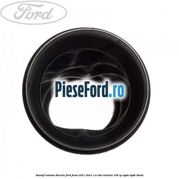 Burduf coloana directie Ford Focus 2011-2014 1.6 TDCi ECOnetic 105 cp NGDA, NGDB diesel