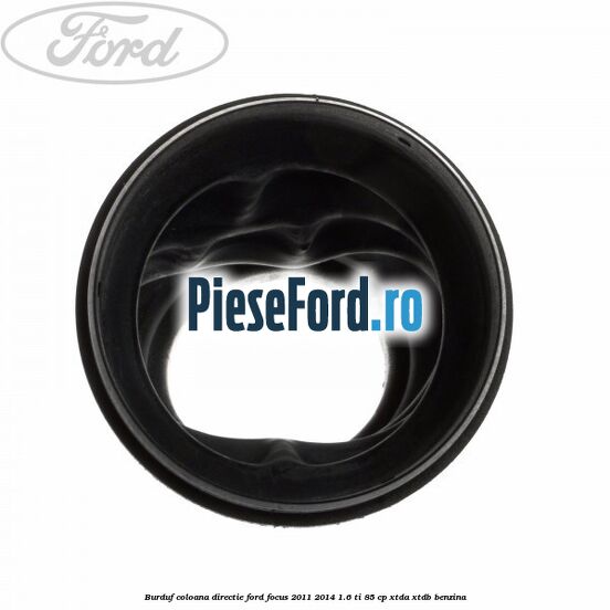 Burduf coloana directie Ford Focus 2011-2014 1.6 Ti 85 cp XTDA, XTDB benzina