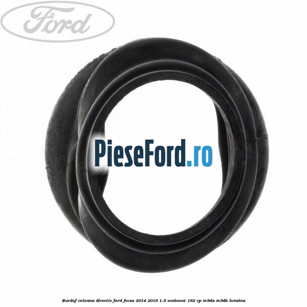 Burduf coloana directie Ford Focus 2014-2018 1.5 EcoBoost 182 cp M9DA, M9DB benzina