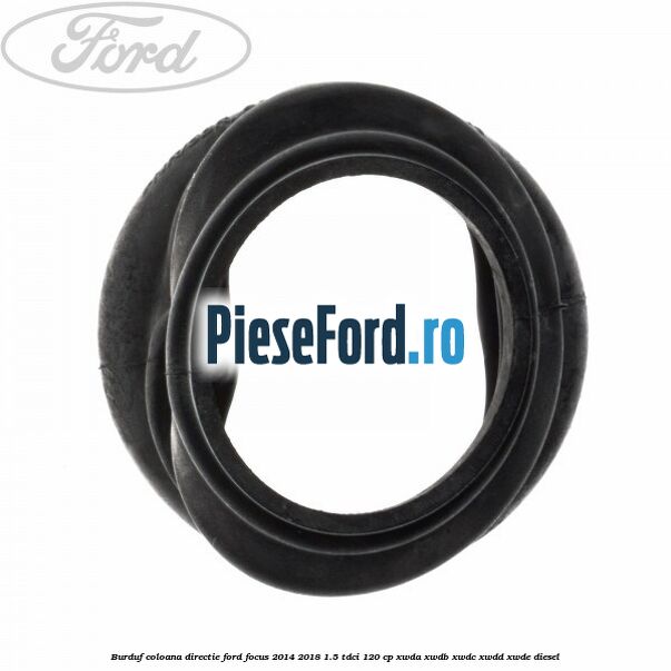 Burduf coloana directie Ford Focus 2014-2018 1.5 TDCi 120 cp Burduf coloana directie Ford Focus 2014-2018 1.5 TDCi 120 cp XWDA, XWDB, XWDC, XWDD, XWDE diesel