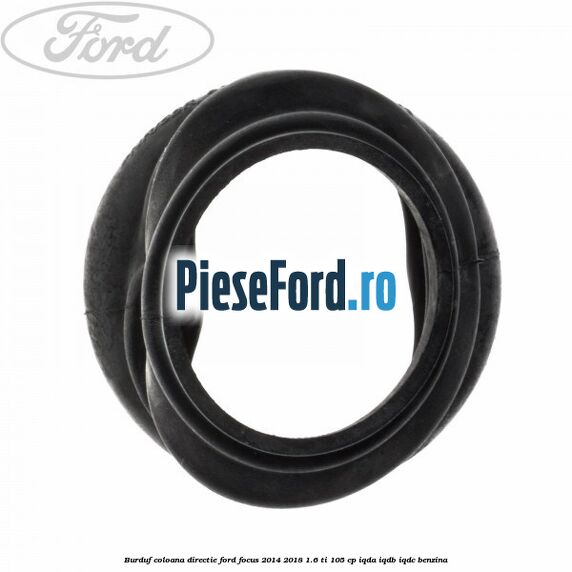 Burduf coloana directie Ford Focus 2014-2018 1.6 Ti 105 cp IQDA, IQDB, IQDC benzina