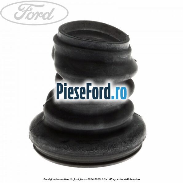 Burduf coloana directie Ford Focus 2014-2018 1.6 Ti 85 cp XTDA, XTDB benzina